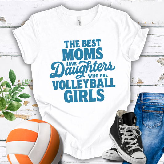 The Best Moms Have Daughters Who Are Volleyball Girls T-shirt
