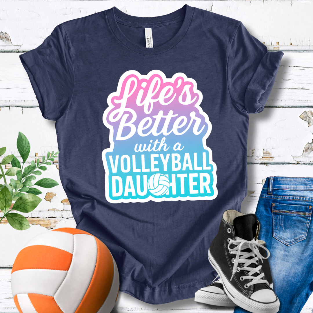 Life's Better With A Volleyball Daughter T-shirt
