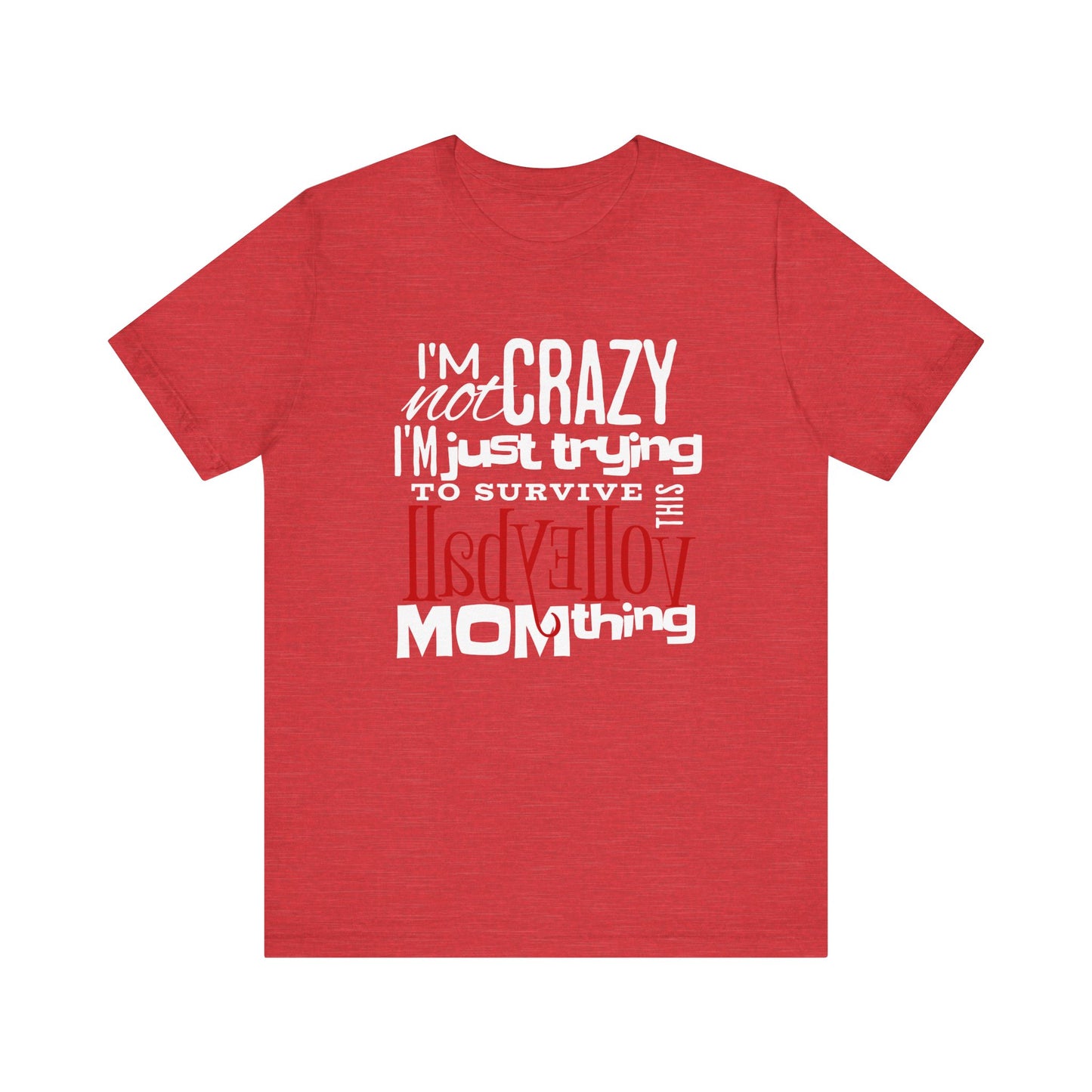 I'm Not Crazy... MOM Thing T-shirt