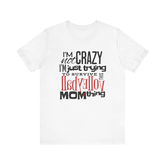 I'm Not Crazy... MOM Thing T-shirt
