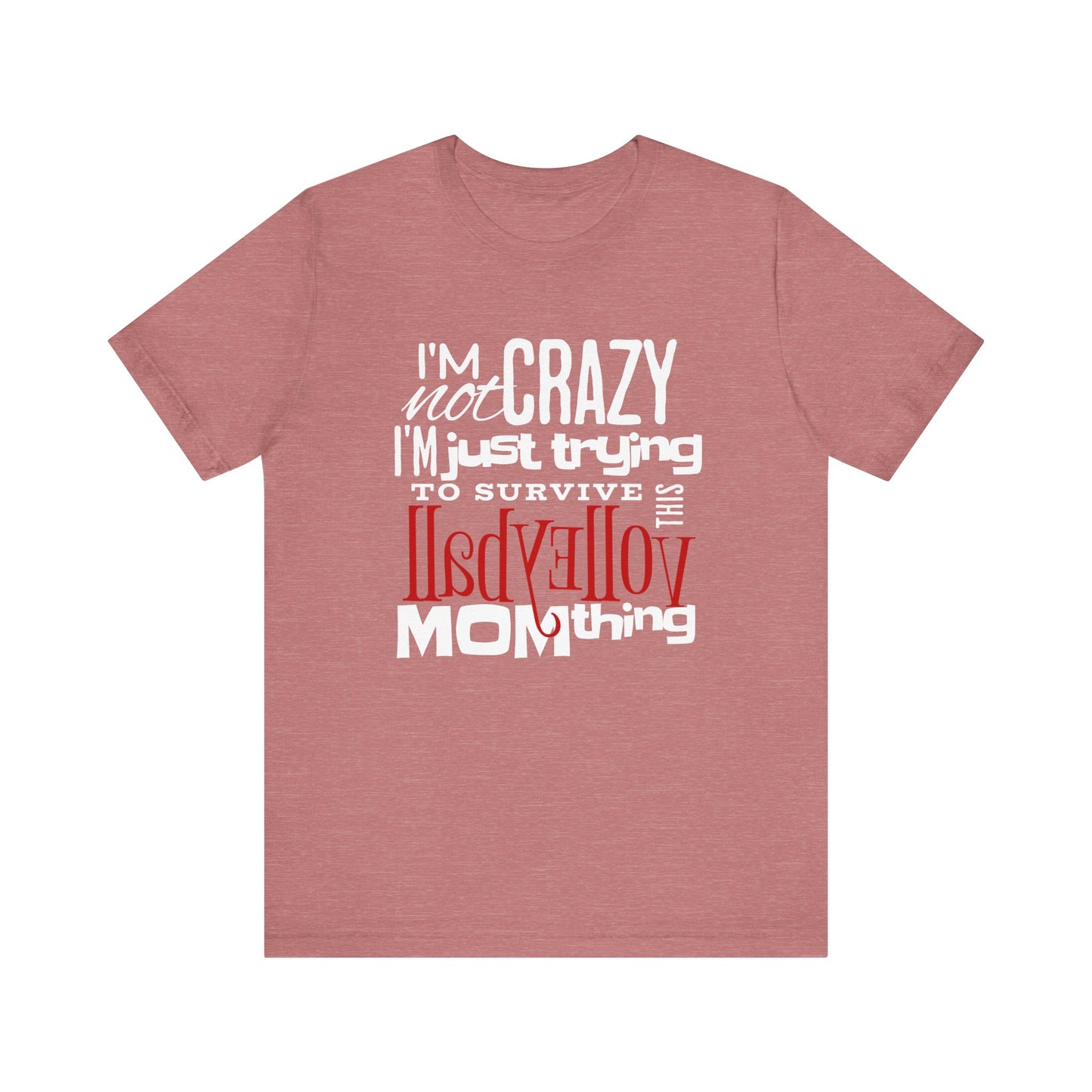 I'm Not Crazy... MOM Thing T-shirt