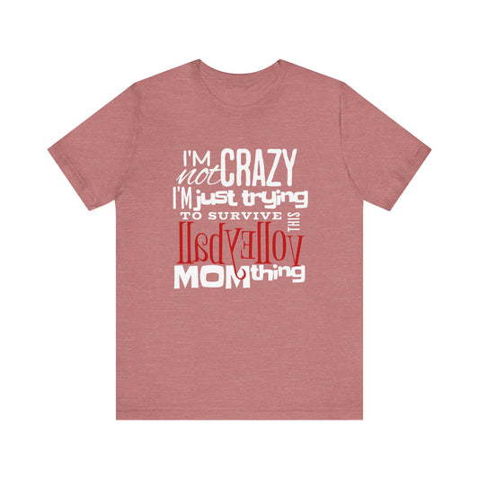 I'm Not Crazy... MOM Thing T-shirt