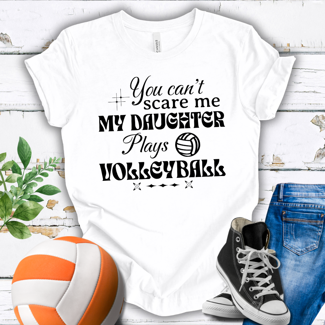 You Can't Scare Me My Daughter Plays Volleyball T-shirt