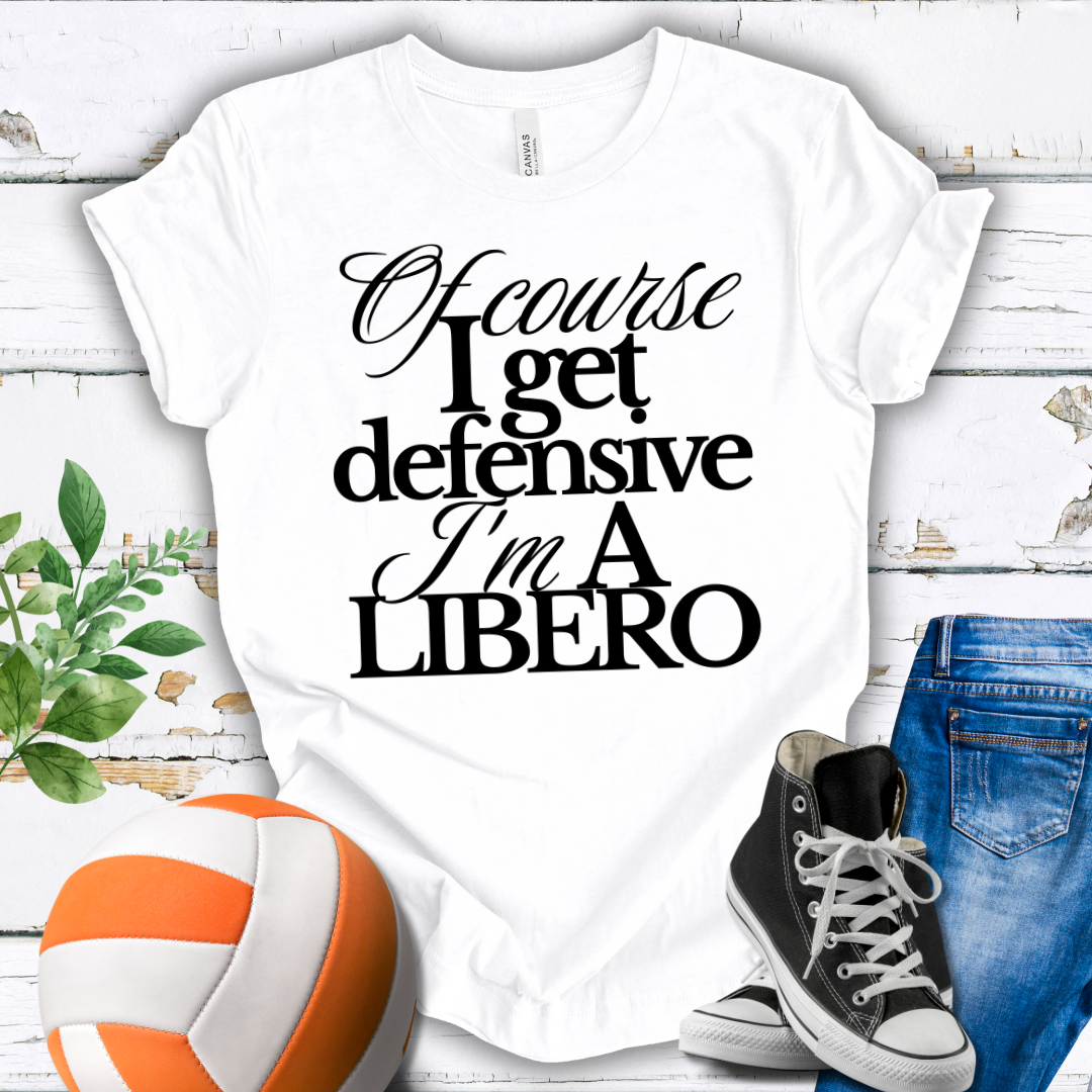 Of Course I Get Defensive I'm A Libero T-shirt