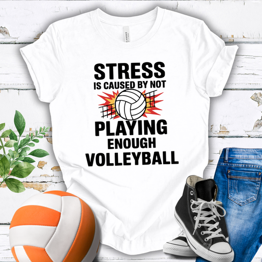 Stress Is Caused By Not Playing Enough Volleyball T-shirt