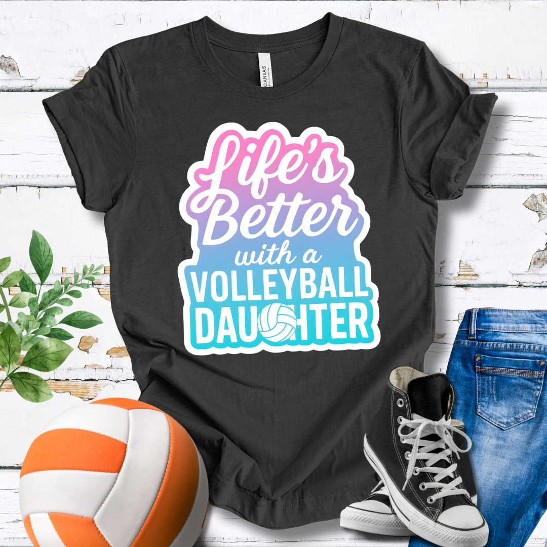 Life's Better With A Volleyball Daughter T-shirt