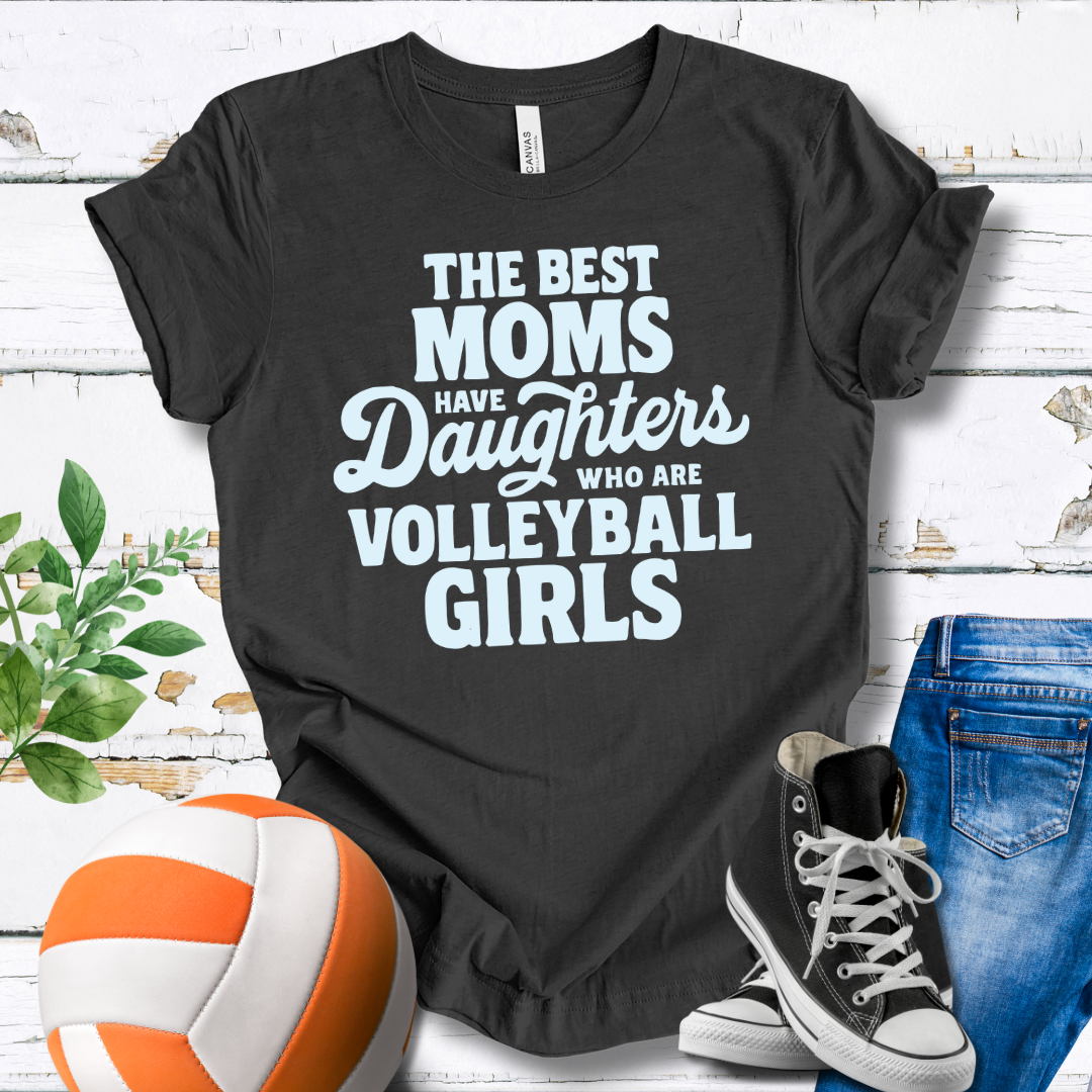 The Best Moms Have Daughters Who Are Volleyball Girls T-shirt