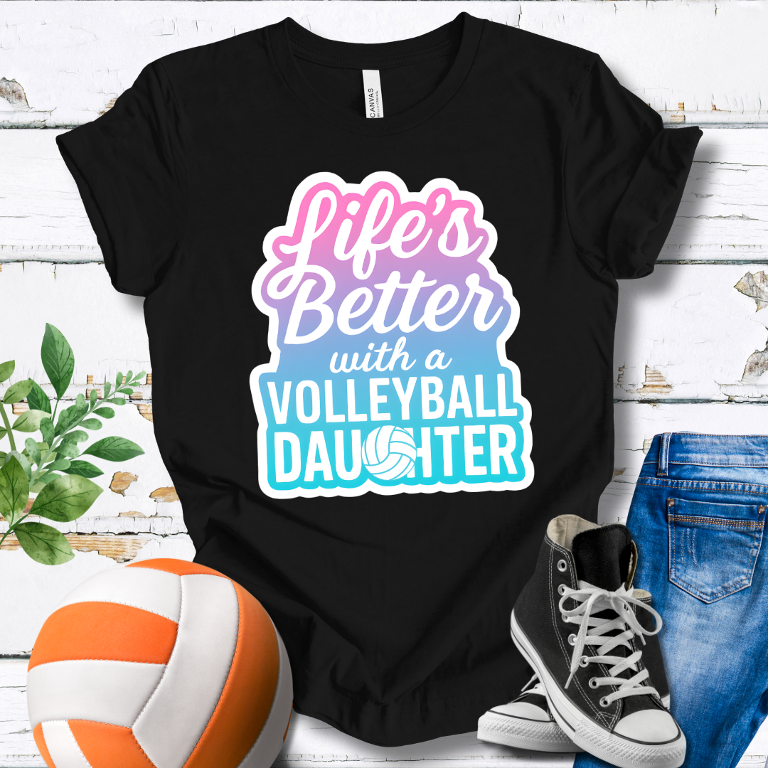 Life's Better With A Volleyball Daughter T-shirt