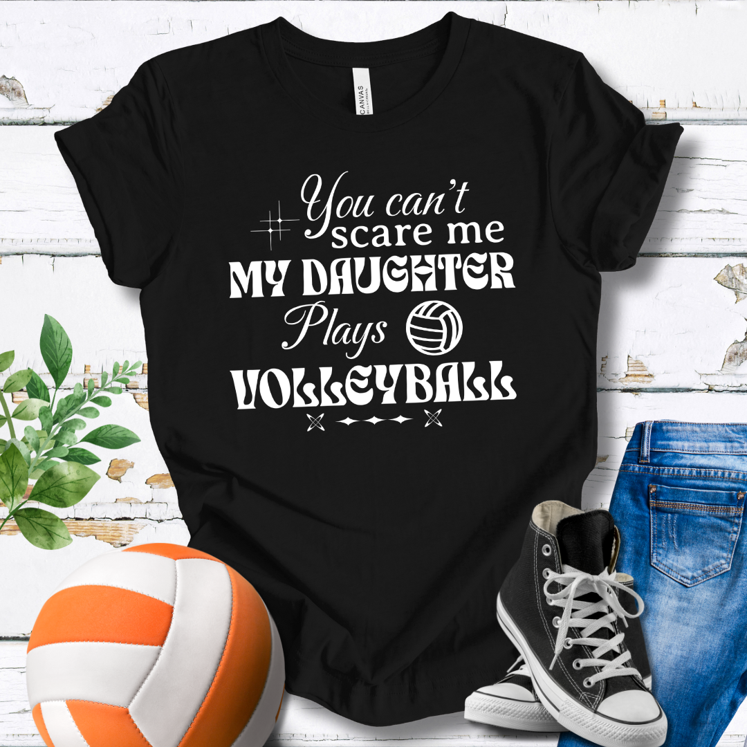 You Can't Scare Me My Daughter Plays Volleyball T-shirt