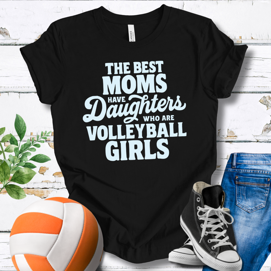 The Best Moms Have Daughters Who Are Volleyball Girls T-shirt