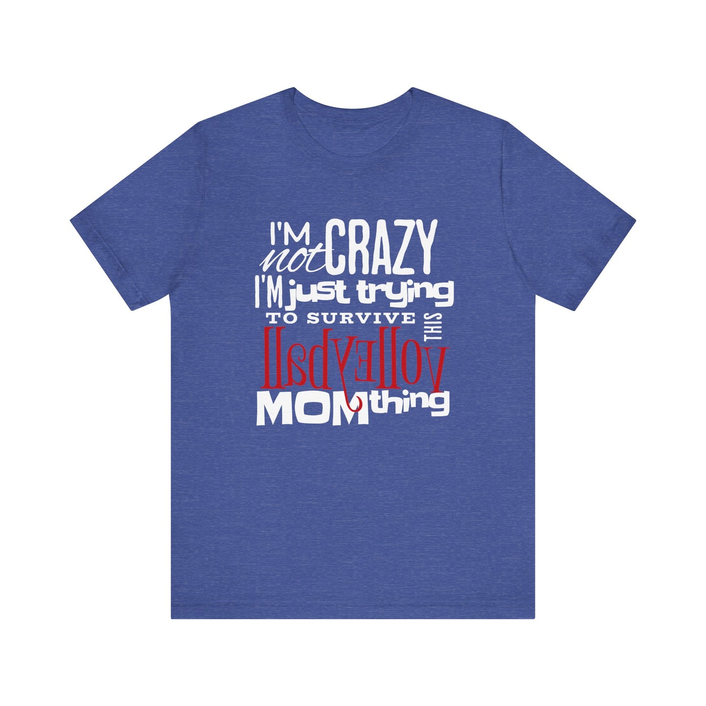 I'm Not Crazy... MOM Thing T-shirt