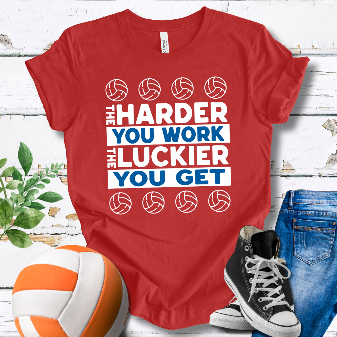 The Harder You Work The Luckier You Get T-shirt