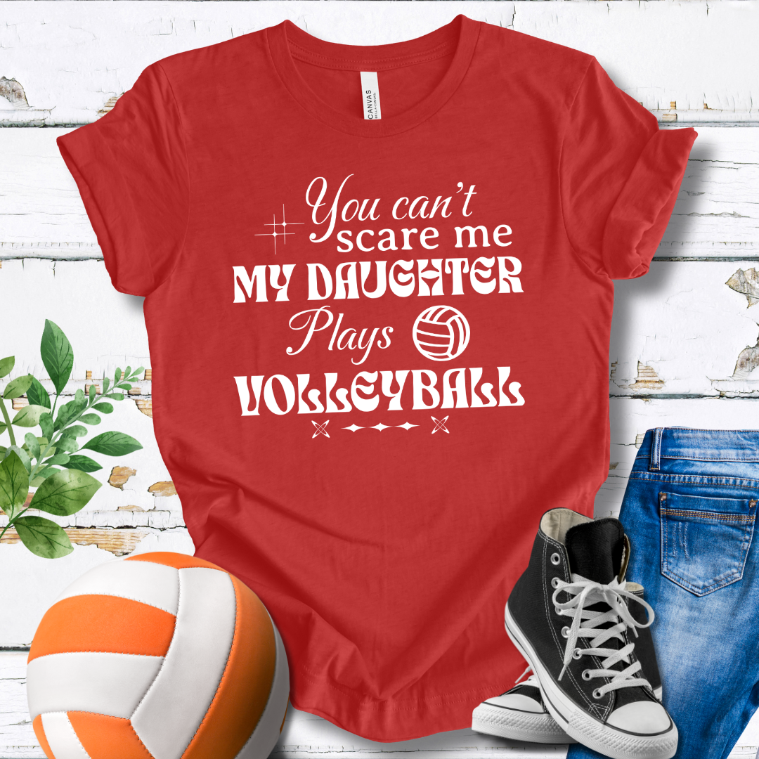 You Can't Scare Me My Daughter Plays Volleyball T-shirt