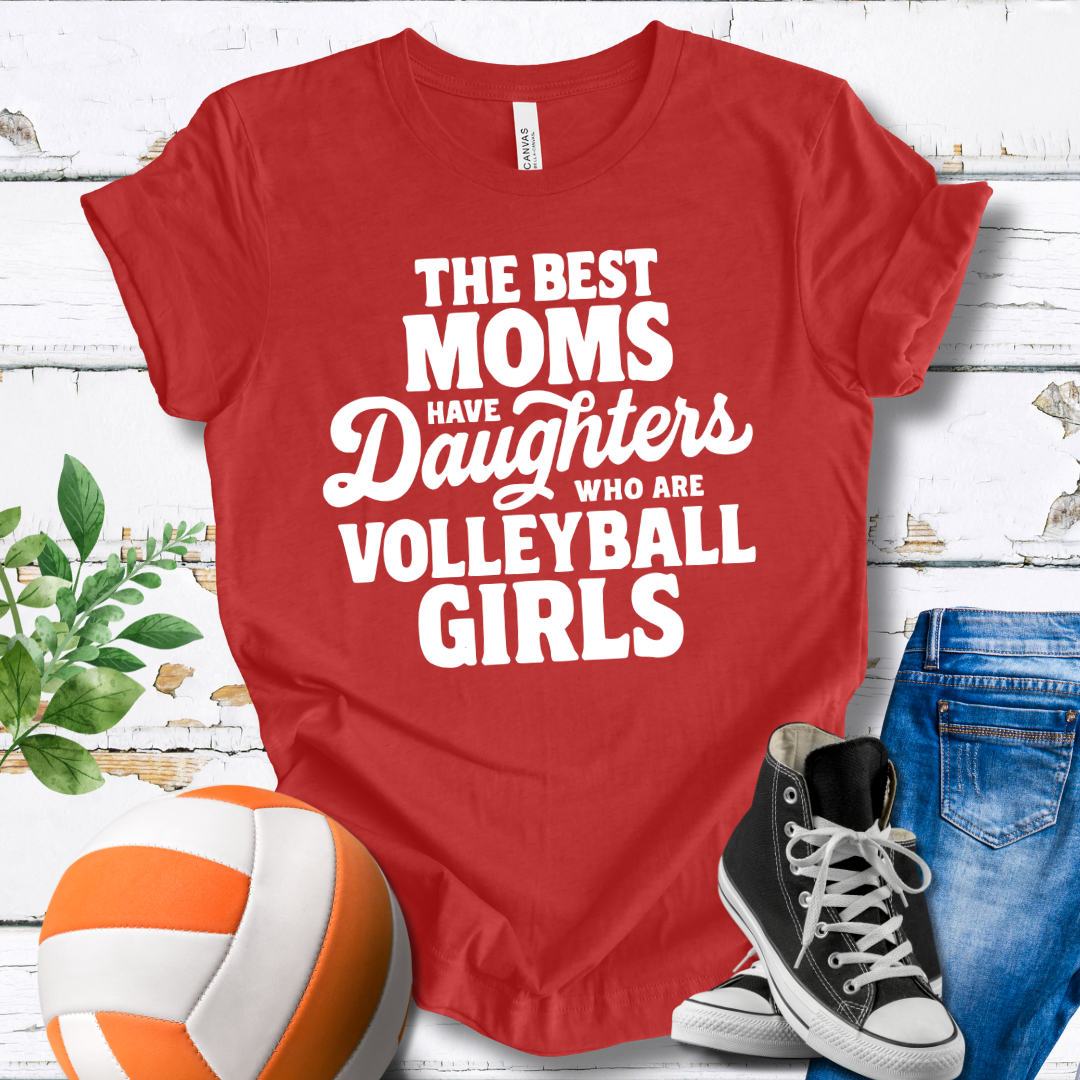 The Best Moms Have Daughters Who Are Volleyball Girls T-shirt