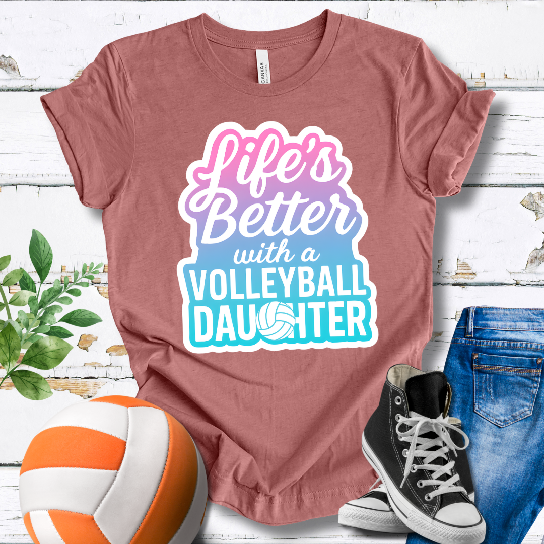 Life's Better With A Volleyball Daughter T-shirt