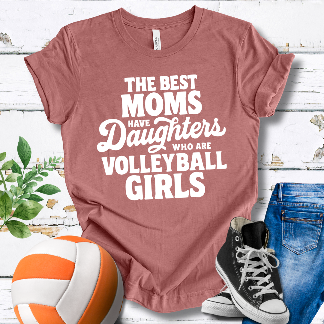 The Best Moms Have Daughters Who Are Volleyball Girls T-shirt