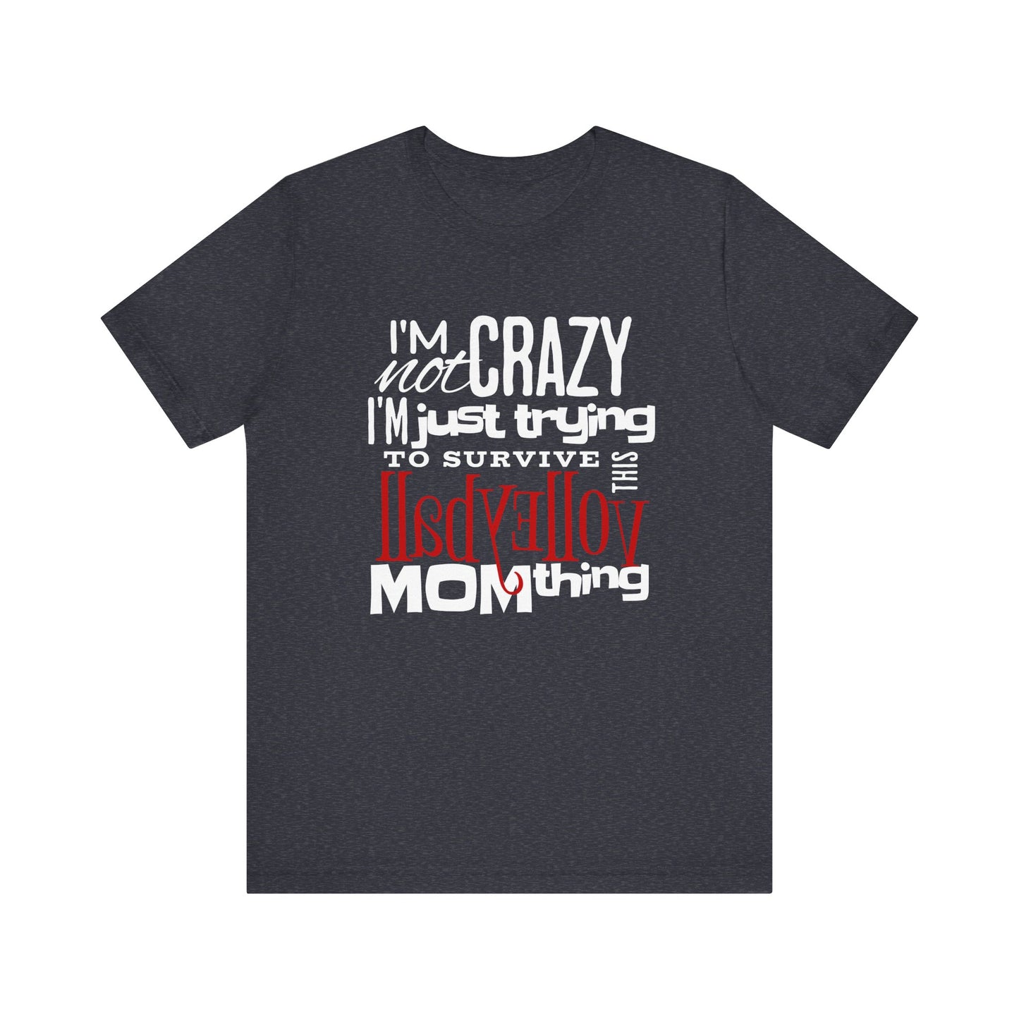 I'm Not Crazy... MOM Thing T-shirt