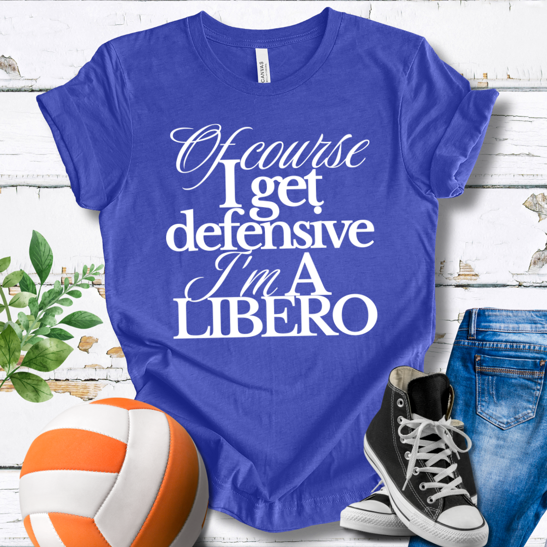 Of Course I Get Defensive I'm A Libero T-shirt