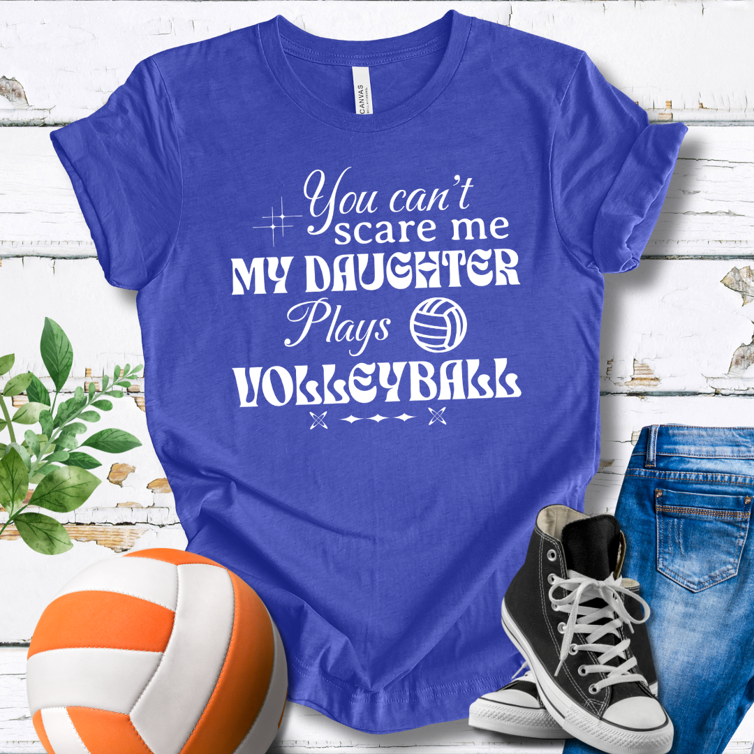 You Can't Scare Me My Daughter Plays Volleyball T-shirt