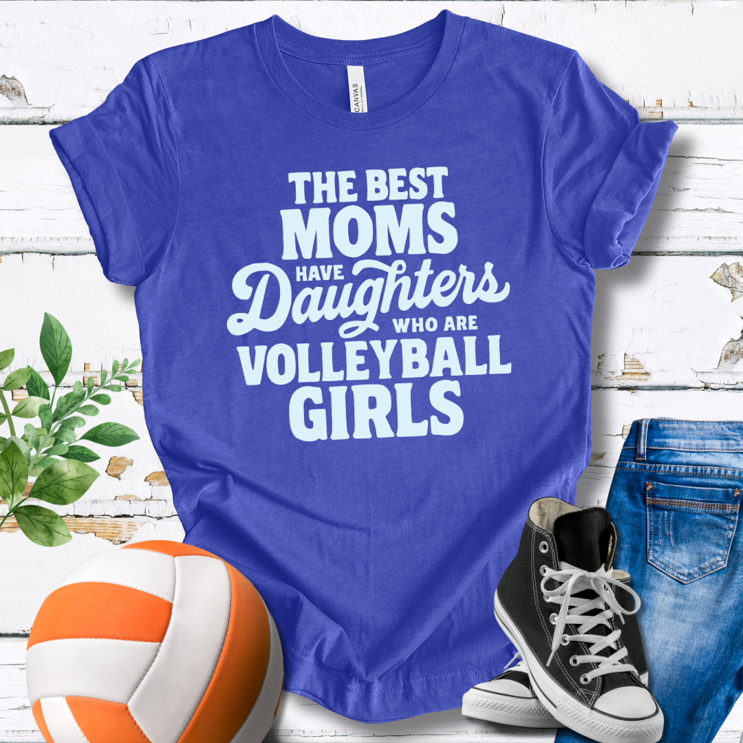 The Best Moms Have Daughters Who Are Volleyball Girls T-shirt