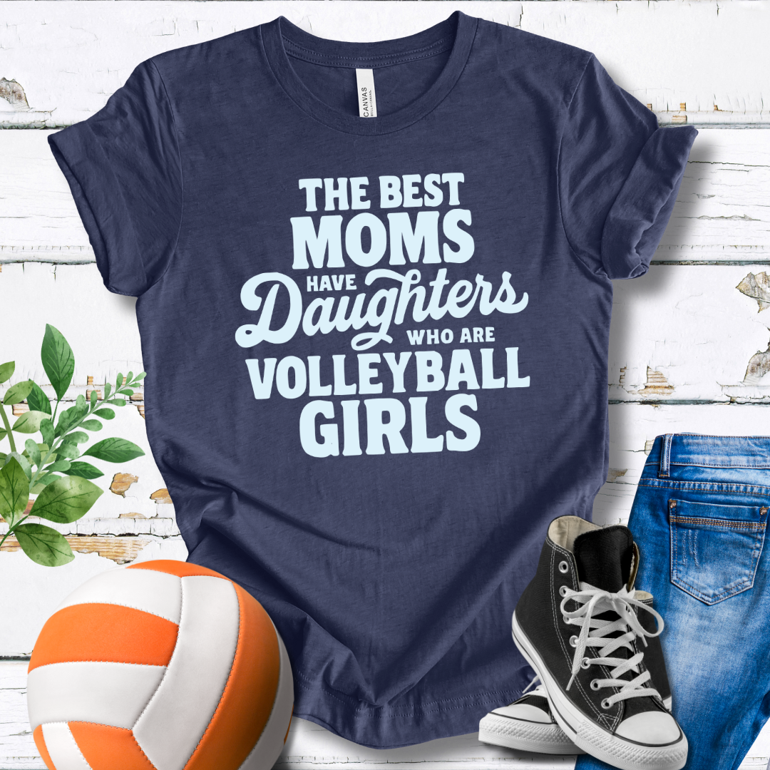 The Best Moms Have Daughters Who Are Volleyball Girls T-shirt